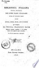 Biblioteca italiana ossia Notizia de' libri rari italiani divisa in quattro parti cioè istoria, poesia, prose, arti e scienze già compilata da Niccola Francesco Haym ... Volume primo [-quarto]