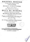 *Biblioteca modenese o Notizie della vita e delle opere degli scrittori natii degli stati del serenessimo signor duca di Modena raccolte e ordinate dal cavaliere ab. Girolamo Tiraboschi ... Tomo 1. [- 6.]. - In Modena : presso la Società Tipografica, 1781-1786. - 7 v. ; 4o. ((Fregio xil. sui front. - Iniziali e fregi xil