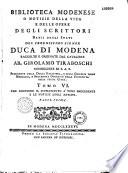 Biblioteca modenese o Notizie della vita e delle opere degli scrittori natii degli stati del serenissimo signor duca di Modena, raccolte e ordinate dal cavaliere ab. Girolamo Tiraboschi, ...Tomo I. [ - Tomo VI.]