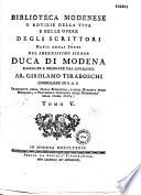 Biblioteca modenese o Notizie della vita e delle opere degli scrittori natii degli stati del serenissimo signor duca di Modena, raccolte e ordinate dal cavaliere ab. Girolamo Tiraboschi, ...Tomo I. [ - Tomo VI.]