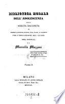 Biblioteca morale dell'adolescenza ; ossia scelta raccolta di aneddoti, novelle, favole, vite, viaggi e commedie per l'educazione del cuore opera compilata