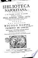 Biblioteca napoletana, et apparato a gli huomini illustri in lettere di Napoli, e del Regno delle famiglie, terre, citta, e religioni, che sono nello stesso Regno. Dalle loro origini, per tutto l'anno 1678. Opera del dottor Nicolò Toppi patritio di Chieti ... Divisa in due parti ..