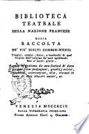 Biblioteca teatrale della nazione francese, ossia Raccolta de' più scelti componimenti tragici, comici, lirici e burleschi di quel teatro dall'origine de' suoi spettacoli fino a' nostri giorni, recata in italiano da una società di dotte persone, con prefazioni, giudizi critici, aneddoti, osservazioni, vite, ritratti in rame di varj illustri autori, ec