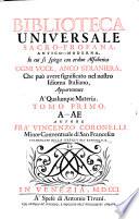 Biblioteca universale sacro-profana, antico-moderna, in cui si spiega con ordine alfabetico ogni voce, anco straniera, che può avere significato nel nostro idioma italiano, appartenente a' qualunque materia ... autore fra' Vincenzo Coronelli ...