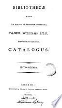 Bibliothecae quam ... Daniel Williams ... bono publico legavit, catalogus