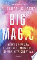 Big Magic. Vinci la paura e scopri il miracolo di una vita creativa