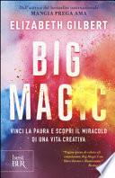 Big Magic. Vinci la paura e scopri il miracolo di una vita creativa