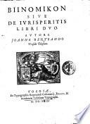 Biinomikon siue De iurisperitis libri duo. Autore Joanne Bertrando praeside Tolosano