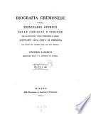 Biografia Cremonese ossia dizionario storico delle famiglie e persone memorabili e chiare spettanti alla citta di Cremona dai tempi piu remoti fino all' eta nostra