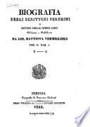 Biografia degli scrittori perugini e notizie delle opere loro ordinate e pubblicate da Gio. Battista Vermiglioli. Tom. 1. par. 1. [-2. parte 2.]