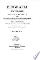 Biografia universale antica e moderna ossia Storia per alfabeto della vita pubblica e privata di tutte le persone che si distinsero per opere, azioni, talenti, virtù e delitti. Opera affatto nuova compilata in Francia da una