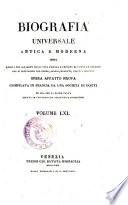 Biografia universale antica e moderna ossia Storia per alfabeto della vita pubblica e privata di tutte le persone che si distinsero per opere, azioni, talenti, virtù e delitti. Opera affatto nuova compilata in Francia da una