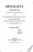 Biografia universale antica e moderna ossia Storia per alfabeto della vita pubblica e privata di tutte le persone che si distinsero per opere, azioni, talenti, virtù e delitti. Opera affatto nuova compilata in Francia da una