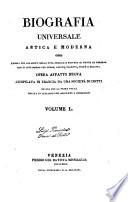 Biografia universale antica e moderna ossia Storia per alfabeto della vita pubblica e privata di tutte le persone che si distinsero per opere, azioni, talenti, virtù e delitti. Opera affatto nuova compilata in Francia da una società di dotti ed ora per la prima volta recata in italiano con aggiunte e correzioni. Volume 1. -65.]