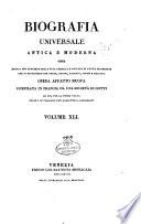 Biografia universale antica e moderna ossia Storia per alfabeto della vita pubblica e privata di tutte le persone che si distinsero per opere, azioni, talenti, virtù e delitti. Opera affatto nuova compilata in Francia da una