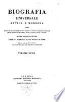 Biografia universale antica e moderna ossia Storia per alfabeto della vita pubblica e privata di tutte le persone che si distinsero per opere, azioni, talenti, virtù e delitti. Opera affatto nuova compilata in Francia da una società di dotti ed ora per la prima volta recata in italiano con aggiunte e correzioni. Volume 1. -65.]