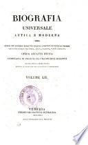 Biografia universale antica e moderna ossia Storia per alfabeto della vita pubblica e privata di tutte le persone che si distinsero per opere, azioni, talenti, virtù e delitti. Opera affatto nuova compilata in Francia da una