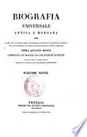 Biografia universale antica e moderna ossia Storia per alfabeto della vita pubblica e privata di tutte le persone che si distinsero per opere, azioni, talenti, virtù e delitti. Opera affatto nuova compilata in Francia da una