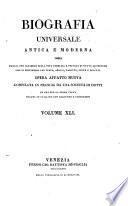 Biografia universale antica e moderna ossia Storia per alfabeto della vita pubblica e privata di tutte le persone che si distinsero per opere, azioni, talenti, virtù e delitti. Opera affatto nuova compilata in Francia da una società di dotti ed ora per la prima volta recata in italiano con aggiunte e correzioni. Volume 1. -65.]