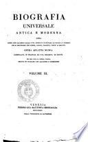 Biografia universale antica e moderna ossia Storia per alfabeto della vita pubblica e privata di tutte le persone che si distinsero per opere, azioni, talenti, virtù e delitti. Opera affatto nuova compilata in Francia da una