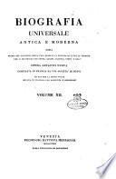Biografia universale antica e moderna ossia Storia per alfabeto della vita pubblica e privata di tutte le persone che si distinsero per opere, azioni, talenti, virtù e delitti. Opera affatto nuova compilata in Francia da una