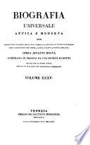 Biografia universale antica e moderna ossia Storia per alfabeto della vita pubblica e privata di tutte le persone che si distinsero per opere, azioni, talenti, virtù e delitti. Opera affatto nuova compilata in Francia da una società di dotti ed ora per la prima volta recata in italiano con aggiunte e correzioni. Volume 1. -65.]
