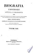 Biografia universale antica e moderna ossia Storia per alfabeto della vita pubblica e privata di tutte le persone che si distinsero per opere, azioni, talenti, virtù e delitti. Opera affatto nuova compilata in Francia da una società di dotti ed ora per la prima volta recata in italiano con aggiunte e correzioni. Volume 1. -65.]