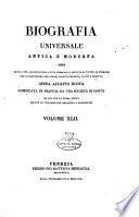 Biografia universale antica e moderna ossia Storia per alfabeto della vita pubblica e privata di tutte le persone che si distinsero per opere, azioni, talenti, virtù e delitti. Opera affatto nuova compilata in Francia da una