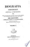 Biografia universale antica e moderna ossia Storia per alfabeto della vita pubblica e privata di tutte le persone che si distinsero per opere, azioni, talenti, virtù e delitti. Opera affatto nuova compilata in Francia da una
