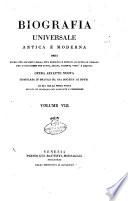 Biografia universale antica e moderna ossia Storia per alfabeto della vita pubblica e privata di tutte le persone che si distinsero per opere, azioni, talenti, virtù e delitti. Opera affatto nuova compilata in Francia da una