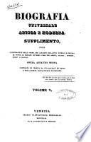 Biografia universale antica e moderna. Supplimento, ossia continuazione della storia per alfabeto della vita pubblica e privata di tutte le persone ... opera affatto nuova compilata in Francia da una societa di dotti ..
