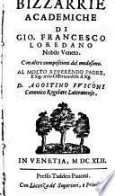 Bizzarrie academiche di Gio. Francesco Loredano nobile veneto. Con altre compositioni del medesimo ..
