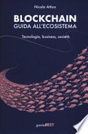 Blockchain. Guida all'ecosistema. Tecnologia, business, società