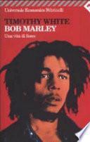 Bob Marley. Una vita di fuoco