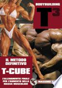 Bodybuilding T-Cube. L'allenamento definitivo per l'aumento della massa muscolare. Il metodo definitivo