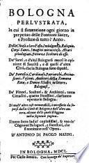 Bologna perlustrata, in cui si fa mentione ogni giorno in perpetuo delle fontioni sacre, e profane di tutto l'anno