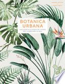 Botanica urbana. Una guida alle piante da interni per i giardinieri di oggi