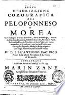 Breue descrizzione corografica del Peloponneso o' morea con l'origine de primi habitanti, serie de prencipi, titolo di ciascheduna provincia, possessori di quelle, natura de paesi, ... estratta dal volume. Di d. Pier'Antonio Pacifico ... Consecrata al sublime merito dell'illustriss. & ecc. sig. Marin Zane amplissimo senatore veneto