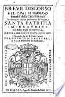 Breue discorso nel qual si narrano i motiui della città di Napoli in reintegrare alla sua padronanza la vergine santa Patritia imperatrice di Costantinopoli, e della sollenne \|! festa che si fece, composta dal padre Francesco Porcelli di Napoli dell'Ordine de Predicatori