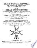 Breue notizia istorica del pontificio, & imperial Ordine de' cavalieri aureati o' sia dello sprone d'oro antichissimo trà tutti gli ordini cauallereschi laicali, e regolari della chiesa militante raccolta de Pietro Francesco Bergamaschi priore di Cambiano. ...