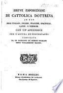 Breve esposizione di Cattolica dottrina ad uso degl'italiani, inglesi, francesi, spagnuoli, latini e tedeschi con un' appendice per l'abjura de Protestanti compilata da un sacerdote de Chierici Regolari detti volgarmente Teatini