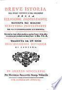 Breve istoria del primo principio e del progresso della religione e del progresso della religione protestante raccolta dai migliori scrittori protestanti per via d'interrogazione e di risposta. Tradotta da un socio dell'Accademia Bottanica di Cortona