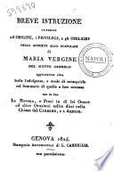 Breve istruzione intorno all'origine, i privilegi, e gli obblighi degli ascritti allo scapolare di Maria Vergine del monte Carmelo aggiuntavene altra sulle indulgenze, e modo di conseguirle col sommario di quelle a loro concesse ..