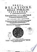 Breve relatione delle publiche penitenze e mortificationi fatte quest'anno 1619. nella città di Cortona la Settimana Santa, con l'occasione delle Quarant'hore, predicando ad ogn'hora il M.R.P.Fra Vittorio da Siena, capuccino, predicatore nella chiesa overo oratorio della venerabile Compagnia di Giesù de' laici di Cortona, data in luce dalli Signori deputati alla santissima oratione