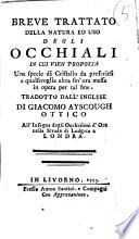Breve trattato della natura ed uso degli occhiali in cui vien proposta una specie di cristallo da preferirsi a qualsivoglia altra fin'ora messa in opera per tal fine. Tradotto dall'inglese di Giacomo Ayscough ottico all'Insegna degli occhiali d'oro nella strada di Ludgate a Londra