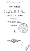Brevi notizie sull'acqua Pia (antica Marcia) ricondotta in Roma da una società romana l'anno 1870