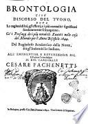 Brontologia cioè discorso del tuono, dove le cagioni di lui, gl'effetti, e i più reconditi significati fondatamente si scuoprono. ... Del Rugiadoso Academico della Notte, frà gl'Indomiti lo Stellato. ..