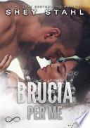 Brucia per me