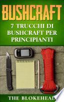Bushcraft: 7 Trucchi di Bushcraft per Principianti