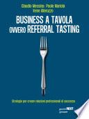 Business a tavola ovvero referral tasting. Strategie per creare relazioni professionali di successo